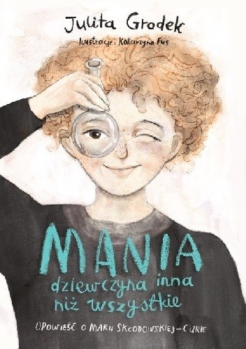 Mania, dziewczyna inna niż wszystkie. Opowieść o Marii Skłodowskiej-Curie
