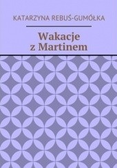 Okładka książki Wakacje z Martinem Katarzyna Rebuś-Gumółka