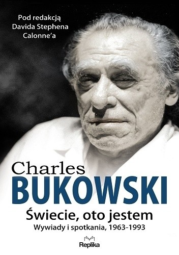Okładka książki Świecie, oto jestem. Wywiady i spotkania, 1963—1993 Charles Bukowski