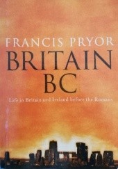 Okładka książki Britain BC: Life in Britain and Ireland Before the Romans Francis Pryor