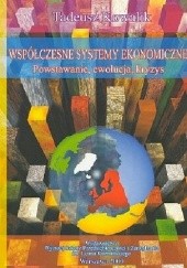Okładka książki Współczesne systemy ekonomiczne: powstanie, ewolucja, kryzys Tadeusz Kowalik