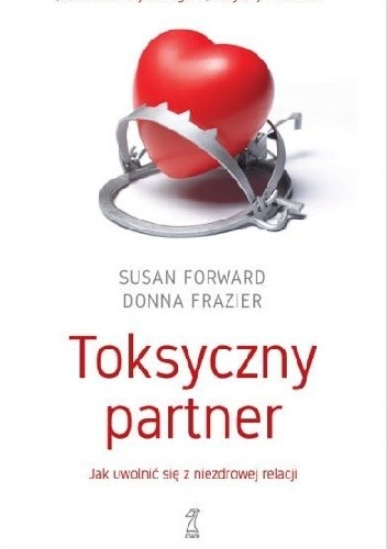 Okładka książki Toksyczny partner. Jak uwolnić się z niezdrowej relacji Susan Forward, Donna Frazier
