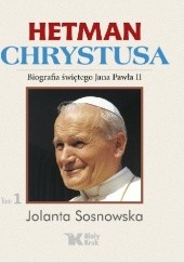 Okładka książki Hetman Chrystusa. Biografia św. Jana Pawła II, Tom 1 Jolanta Sosnowska