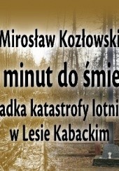 Okładka książki 60 minut do śmierci. Zagadka katastrofy w Lesie Kabackim Mirosław Kozłowski