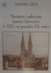 Okładka książki Narodowe i polityczne dążenia Chorwatów w XIX i na początku XX wieku Antoni Giza
