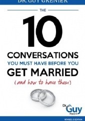 Okładka książki The 10 Conversations You Must Have Before You Get Married (and How to Have Them) Guy Greiner