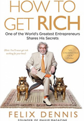 Okładka książki How To Get Rich Felix Dennis
