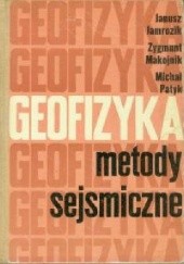 Okładka książki Geofizyka Metody Sejsmiczne Janusz Jamrozik, Zygmunt Makojnik, Michał Patyk