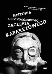 Okładka książki Historia Zielonogórskiego Zagłębia Kabaretowego Aleksandra „Mrówka” Łobodzińska, Marcin Olechnowski