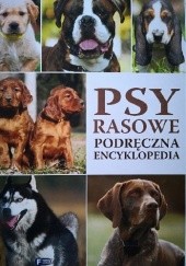 Okładka książki Psy rasowe. Podręczna encyklopedia praca zbiorowa