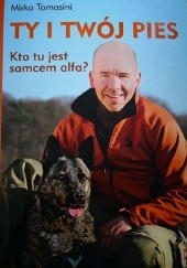 Okładka książki Ty i Twój pies. Kto tu jest samcem alfa? Mirko Tomasini