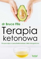 Okładka książki Terapia ketonowa. Oczyszczająca i przeciwstarzeniowa dieta ketogeniczna Bruce Fife