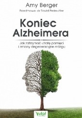 Okładka książki Koniec Alzheimera. Jak zatrzymać utratę pamięci i zmiany degeneracyjne mózgu Amy Berger