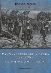 Okładka książki Wojna serbsko-bułgarska 1885 roku. Studium polityczno-wojskowe Dariusz Faszcza