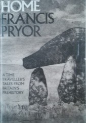 Okładka książki Home: A Time Traveller's Tales from Britain's Prehistory Francis Pryor