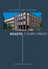Okładka książki Miasto z dumy i pracy Jerzy Reszczyński, Jan Złotek