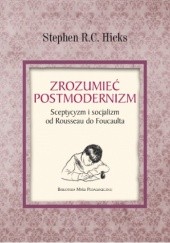 Okładka książki Zrozumieć postmodernizm. Sceptycyzm i socjalizm od Rousseau do Fouculta Stephen R.C Hicks