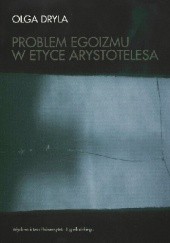 Okładka książki Problem egoizmu w etyce Arystotelesa Olga Dryla