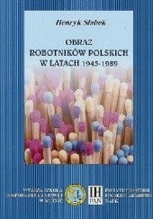Okładka książki Obraz robotników polskich w latach 1945-1989 Henryk Słabek