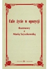 Okładka książki Całe życie w opozycji. Rozmowy z Marią Szyszkowską Ewa Pajestka-Kojder, Maria Szyszkowska