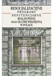 Okładka książki Resocjalizacyjne programy penitencjarne realizowane przez Służbę Więzienną w Polsce Monika Marczak