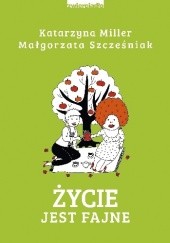 Okładka książki Życie jest fajne Katarzyna Miller, Małgorzata Szcześniak