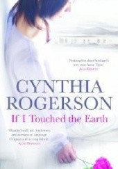 Okładka książki If I Touched the Earth Cynthia Rogerson