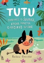Okładka książki Tutu. Opowieść o śwince, która marzyła o rajskiej wyspie Barbara Gawryluk