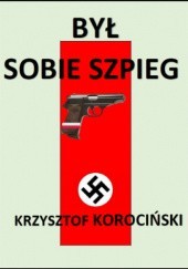Okładka książki Był sobie szpieg Krzysztof Korociński