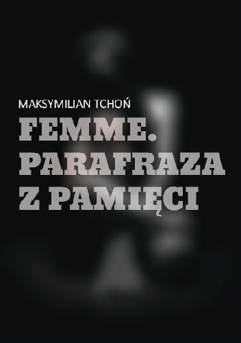 Okładka książki Femme. Parafraza z pamięci Maksymilian Tchoń