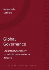 Okładka książki Global Governance. Ład międzynarodowy po zakończeniu stulecia Ameryki Małgorzata Zachara