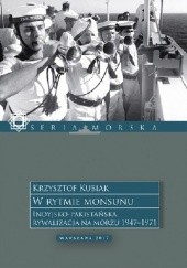 Okładka książki W rytmie monsunu. Indyjsko-Pakistańska rywalizacja na morzu 1947-1971.