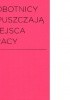 Okładka książki Robotnicy opuszczają miejsca pracy Diedrich Diederichsen,&nbsp;Harun Farocki,&nbsp;Piotr Jaros,&nbsp;Maurizio Lazzarato,&nbsp;Jean Louck Moulene,&nbsp;Joanna Sokołowska,&nbsp;Jan Sowa