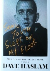Okładka książki Sonic Youth Slept on My Floor. Music, Manchester and More Dave Haslam
