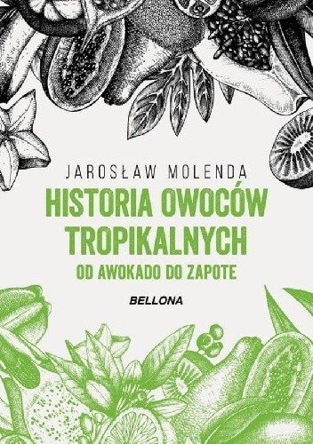 Okładka książki Historia owoców tropikalnych. Od awokado do zapote Jarosław Molenda