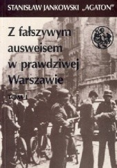 Okładka książki Jankowski Stanisław - Z fałszywym ausweisem w prawdziwej Warszawie tom 1 Stanisław Jankowski (Agaton)