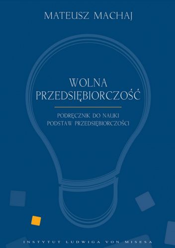 Okładka książki Wolna przedsiębiorczość. Podręcznik do nauki podstaw przedsiębiorczości Robert Gwiazdowski, Mateusz Machaj