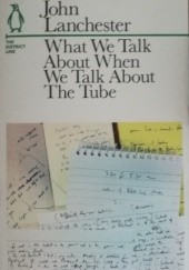 Okładka książki What We Talk about When We Talk about the Tube: The District Line John Lanchester