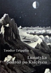 Okładka książki Lunatyka podróż po księżycu Teodor Tripplin