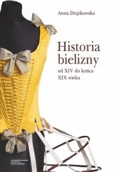 Okładka książki Historia bielizny od XIV do końca XIX wieku Anna Drążkowska