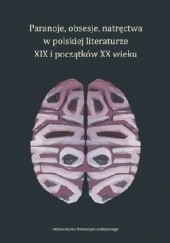Paranoje, obsesje, natręctwa w polskiej literaturze XIX i początków XX wieku