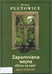 Okładka książki Zapomniana wojna (Okno na sad). Wiersze z lat 1995-1999 Jerzy Plutowicz