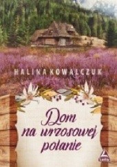 Okładka książki Dom na wrzosowej polanie Halina Kowalczuk