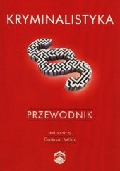 Okładka książki Kryminalistyka. Przewodnik Dariusz Wilk, praca zbiorowa