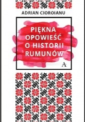 Okładka książki Piękna opowieść o historii Rumunów Adrian Cioroianu