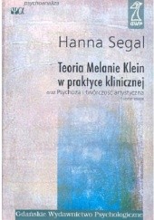 Okładka książki Teoria Melanie Klein w praktyce klinicznej. Psychoza i twórczość artystyczna i inne eseje Hanna Segal