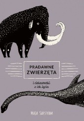 Okładka książki Pradawne zwierzęta i ciekawostki z ich życia Maja Säfström