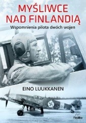 Okładka książki Myśliwce nad Finlandią Wspomnienia pilota dwóch wojen Eino Luukkanen