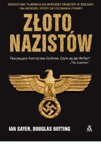 Okładka książki Złoto nazistów. Sensacyjna tajemnica największej kradzieży w dziejach i największej próby zatuszowania prawdy Douglas Botting, Ian Sayer