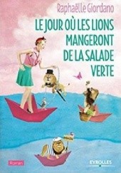 Okładka książki Le jour où les lions mangeront de la salade verte Raphaëlle Giordano